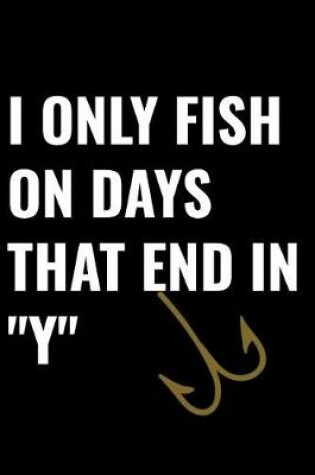 Cover of I Only Fish on Days That End in Y.