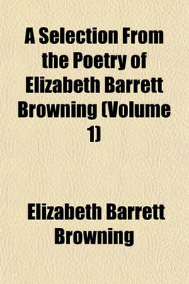 Book cover for A Selection from the Poetry of Elizabeth Barrett Browning (Volume 1)
