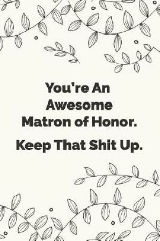 Cover of You're An Awesome Matron of Honor. Keep That Shit Up