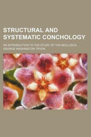 Cover of Structural and Systematic Conchology (Volume 2); An Introduction to the Study of the Mollusca