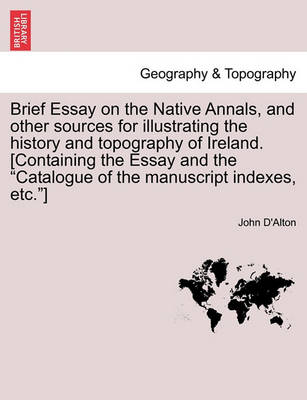 Book cover for Brief Essay on the Native Annals, and Other Sources for Illustrating the History and Topography of Ireland. [containing the Essay and the Catalogue of the Manuscript Indexes, Etc.]