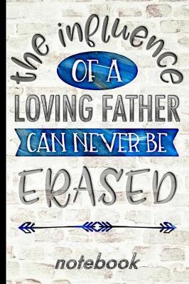 Book cover for The Influence of a Loving Father Can Never Be Erased - Notebook