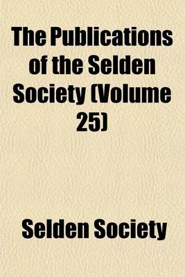 Book cover for The Publications of the Selden Society (Volume 25)