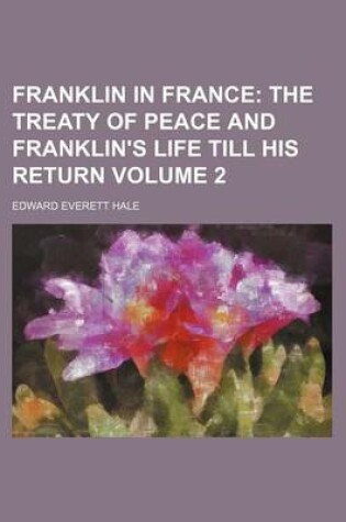 Cover of Franklin in France; The Treaty of Peace and Franklin's Life Till His Return Volume 2