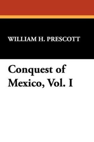 Cover of Conquest of Mexico, Vol. I