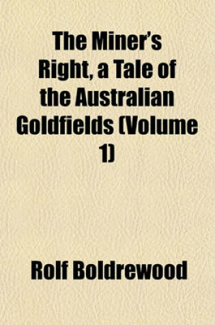 Cover of The Miner's Right, a Tale of the Australian Goldfields (Volume 1)