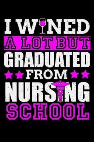 Cover of I Wined A Lot But Graduated From Nursing School