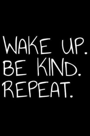 Cover of Wake Up Be Kind Repeat