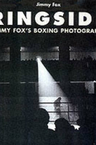 Cover of Ringside: The Boxings Photographs of James a Fox