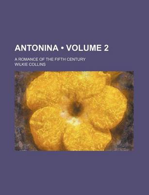 Book cover for Antonina (Volume 2); A Romance of the Fifth Century