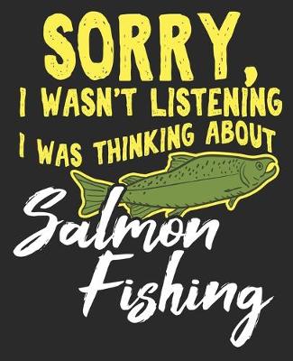 Book cover for Sorry, I Wasn't Listening I Was Thinking About Salmon Fishing