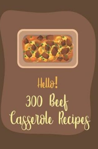 Cover of Hello! 300 Beef Casserole Recipes