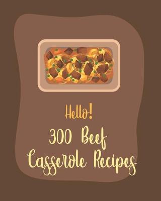 Book cover for Hello! 300 Beef Casserole Recipes