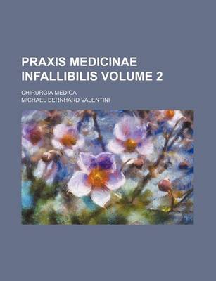 Book cover for Praxis Medicinae Infallibilis Volume 2; Chirurgia Medica