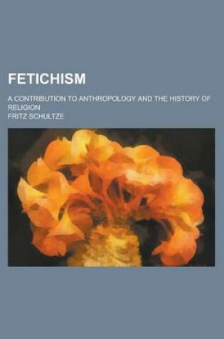 Cover of Fetichism; A Contribution to Anthropology and the History of Religion