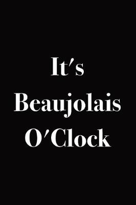 Book cover for Notebook for Beaujolais Wine Lovers and Drinkers It's Beaujolais O'Clock