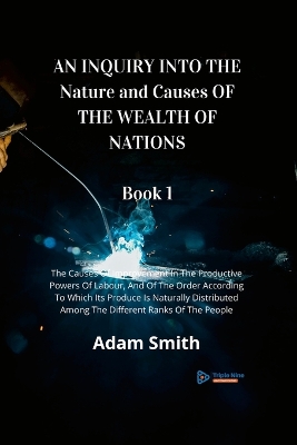Book cover for AN INQUIRY INTO THE Nature and Causes OF THE WEALTH OF NATIONS Book 1