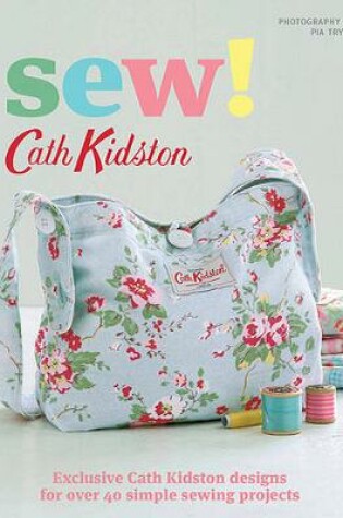 Cover of Sew!: Exclusive Cath Kidston Designs for Over 40 Simple Sewing Projects