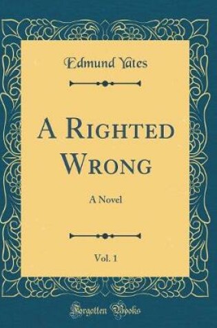 Cover of A Righted Wrong, Vol. 1: A Novel (Classic Reprint)