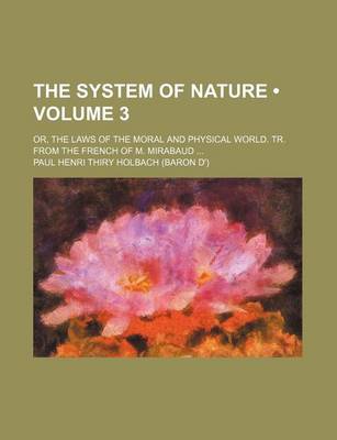 Book cover for The System of Nature (Volume 3); Or, the Laws of the Moral and Physical World. Tr. from the French of M. Mirabaud