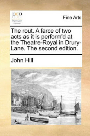 Cover of The Rout. a Farce of Two Acts as It Is Perform'd at the Theatre-Royal in Drury-Lane. the Second Edition.