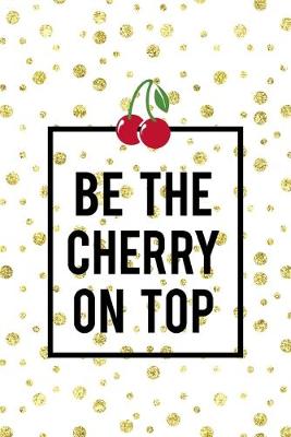 Book cover for Be The Cherry On Top