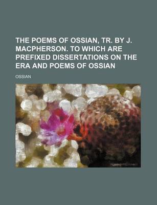 Book cover for The Poems of Ossian, Tr. by J. MacPherson. to Which Are Prefixed Dissertations on the Era and Poems of Ossian