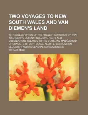 Book cover for Two Voyages to New South Wales and Van Diemen's Land; With a Description of the Present Condition of That Interesting Colony Including Facts and Observations Relative to the State and Management of Convicts of Both Sexes. Also Reflections on Seduction and