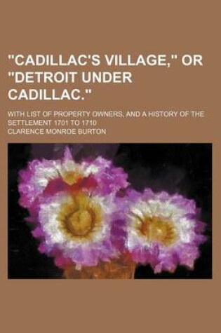 Cover of Cadillac's Village, or Detroit Under Cadillac.; With List of Property Owners, and a History of the Settlement 1701 to 1710