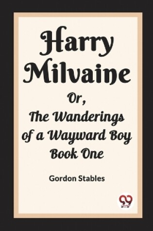 Cover of Harry Milvaine Or, The Wanderings of a Wayward Boy Book One