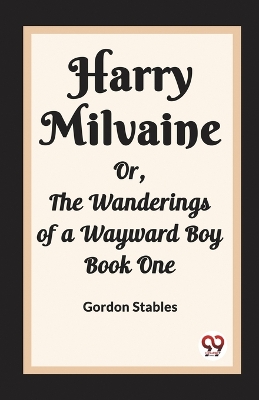 Book cover for Harry Milvaine Or, The Wanderings of a Wayward Boy Book One