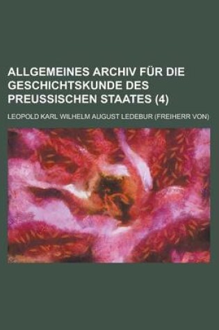Cover of Allgemeines Archiv Fur Die Geschichtskunde Des Preussischen Staates (4 )