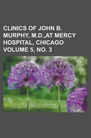 Cover of Clinics of John B. Murphy, M.D., at Mercy Hospital, Chicago Volume 5, No. 3