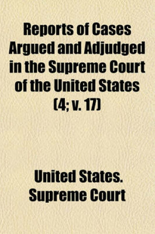 Cover of Reports of Cases Argued and Adjudged in the Supreme Court of the United States (Volume 4; V. 17)