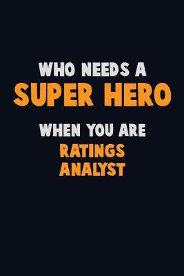 Book cover for Who Need A SUPER HERO, When You Are Ratings analyst