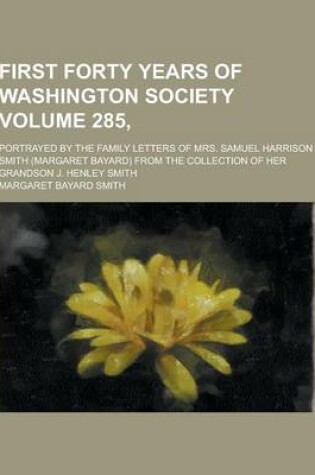 Cover of First Forty Years of Washington Society; Portrayed by the Family Letters of Mrs. Samuel Harrison Smith (Margaret Bayard) from the Collection of Her Gr