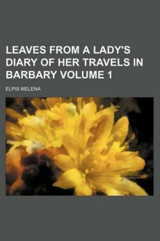 Cover of Leaves from a Lady's Diary of Her Travels in Barbary Volume 1