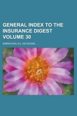 Cover of General Index to the Insurance Digest; Embracing All Decisions ... Volume 30