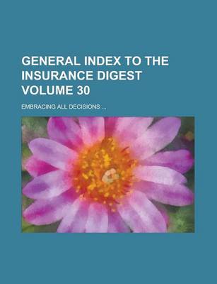 Book cover for General Index to the Insurance Digest; Embracing All Decisions ... Volume 30