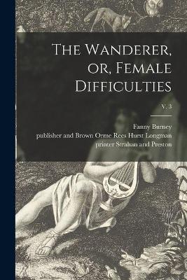 Book cover for The Wanderer, or, Female Difficulties; v. 3