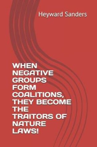 Cover of When Negative Groups Form Coalitions, They Become the Traitors of Nature Laws!