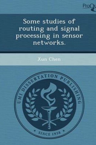 Cover of Some Studies of Routing and Signal Processing in Sensor Networks