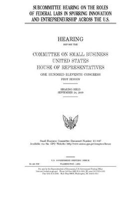 Book cover for Subcommittee hearing on the roles of federal labs in spurring innovation and entrepreneurship across the U.S.