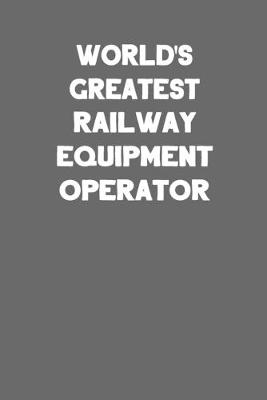 Book cover for World's Greatest Railway Equipment Operator