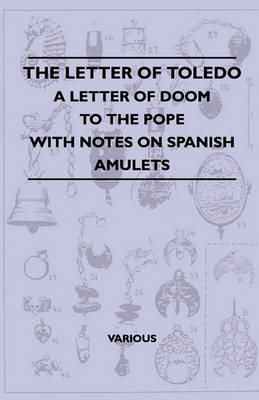 Book cover for The Letter Of Toledo - A Letter Of Doom To The Pope - With Notes On Spanish Amulets