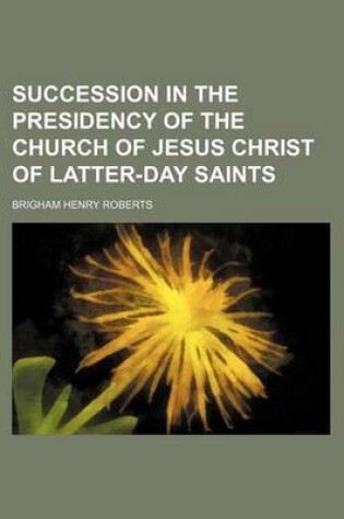 Cover of Succession in the Presidency of the Church of Jesus Christ of Latter-Day Saints