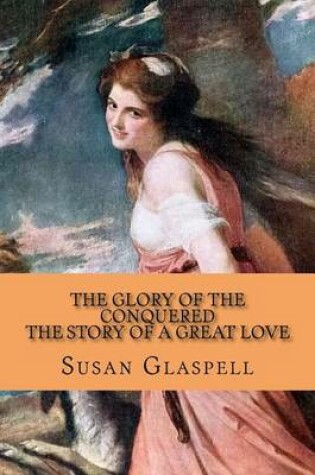 Cover of The Glory of the Conquered - The Story of a Great Love