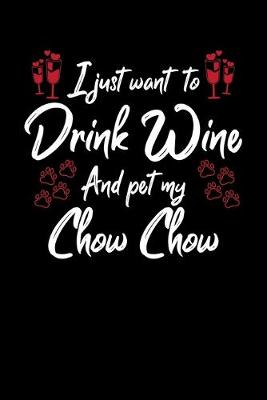 Book cover for I Just Want To Drink Wine And Pet My Chow Chow