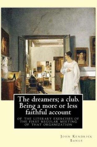 Cover of The dreamers; a club. Being a more or less faithful account of the literary exercises of the first regular meeting of that organization