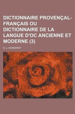 Cover of Dictionnaire Provencal-Francais Ou Dictionnaire de La Langue D'Oc Ancienne Et Moderne (3 )